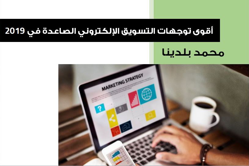 أقوى توجهات التسويق الإلكتروني الصاعدة في 2019
